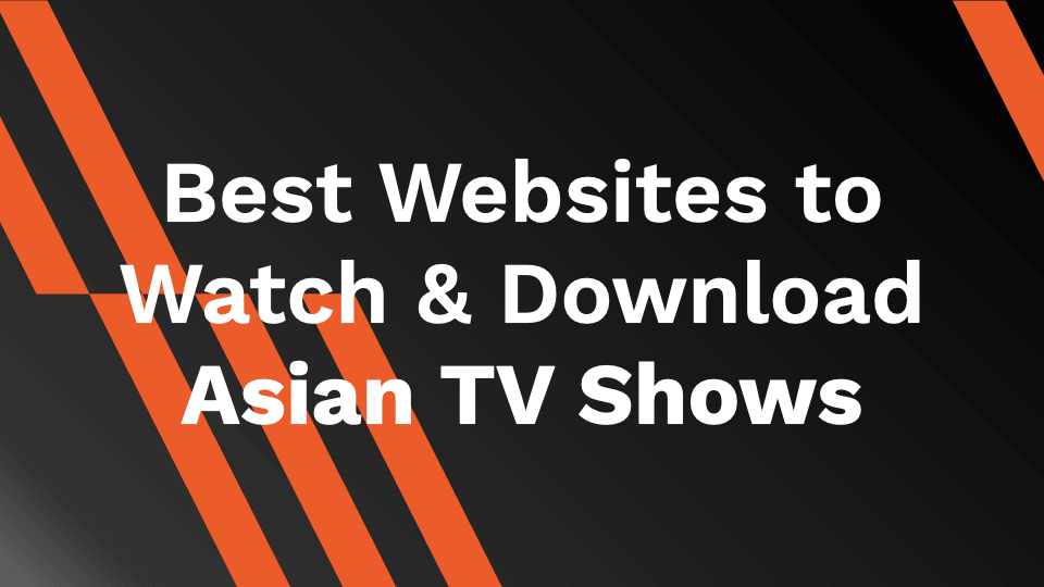 Best Websites to Watch and Download Asian TV Shows in 2021