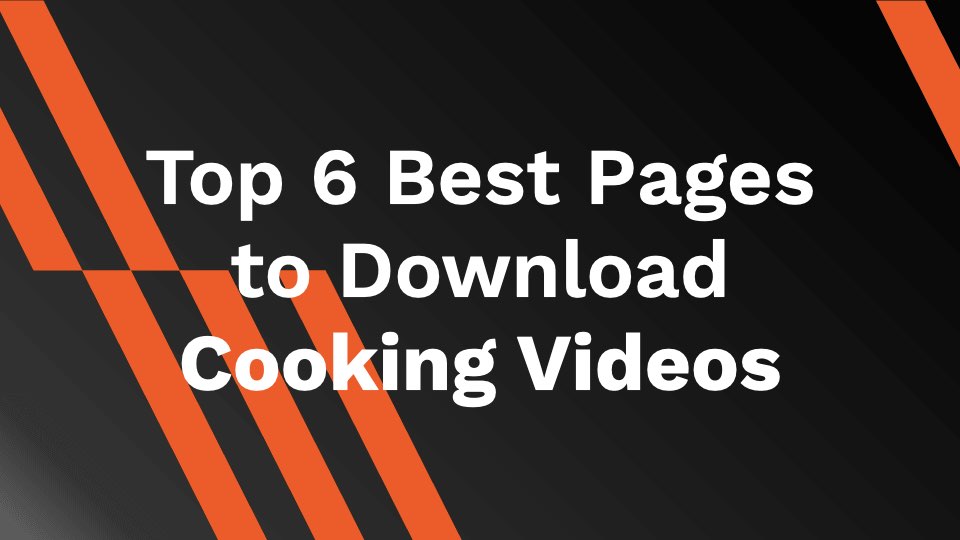 Top 6 Best Pages to Download Cooking Videos