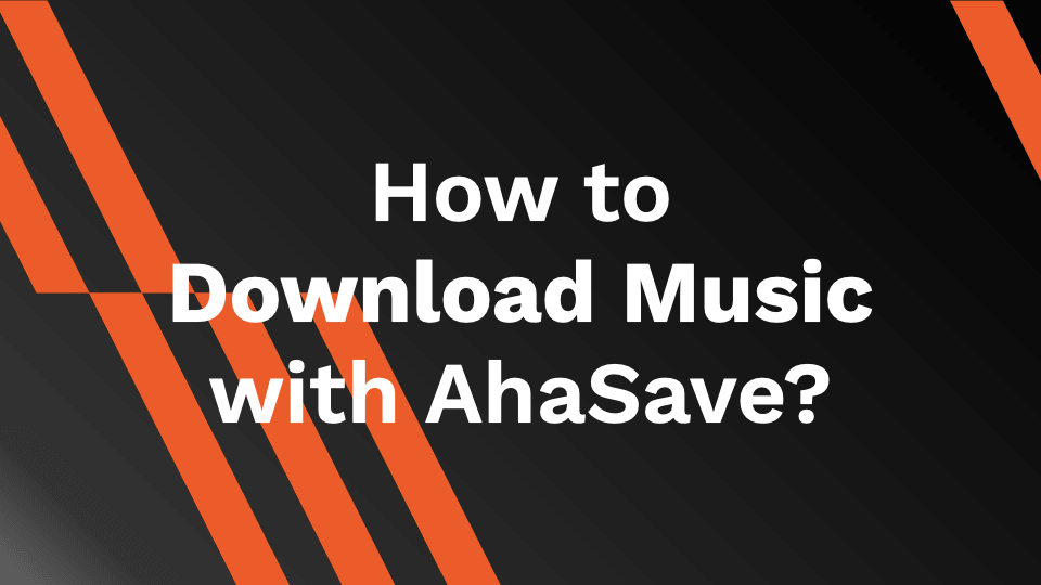 How to Download Music with AhaSave