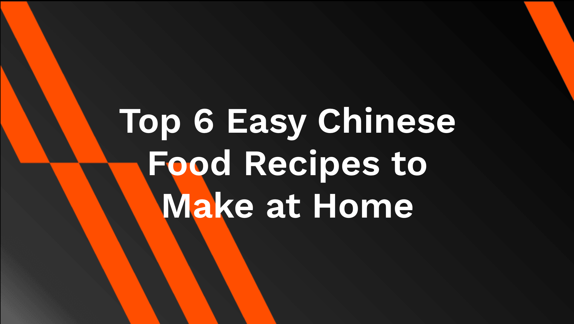 Top 6 Easy Chinese Food Recipes to Make at Home