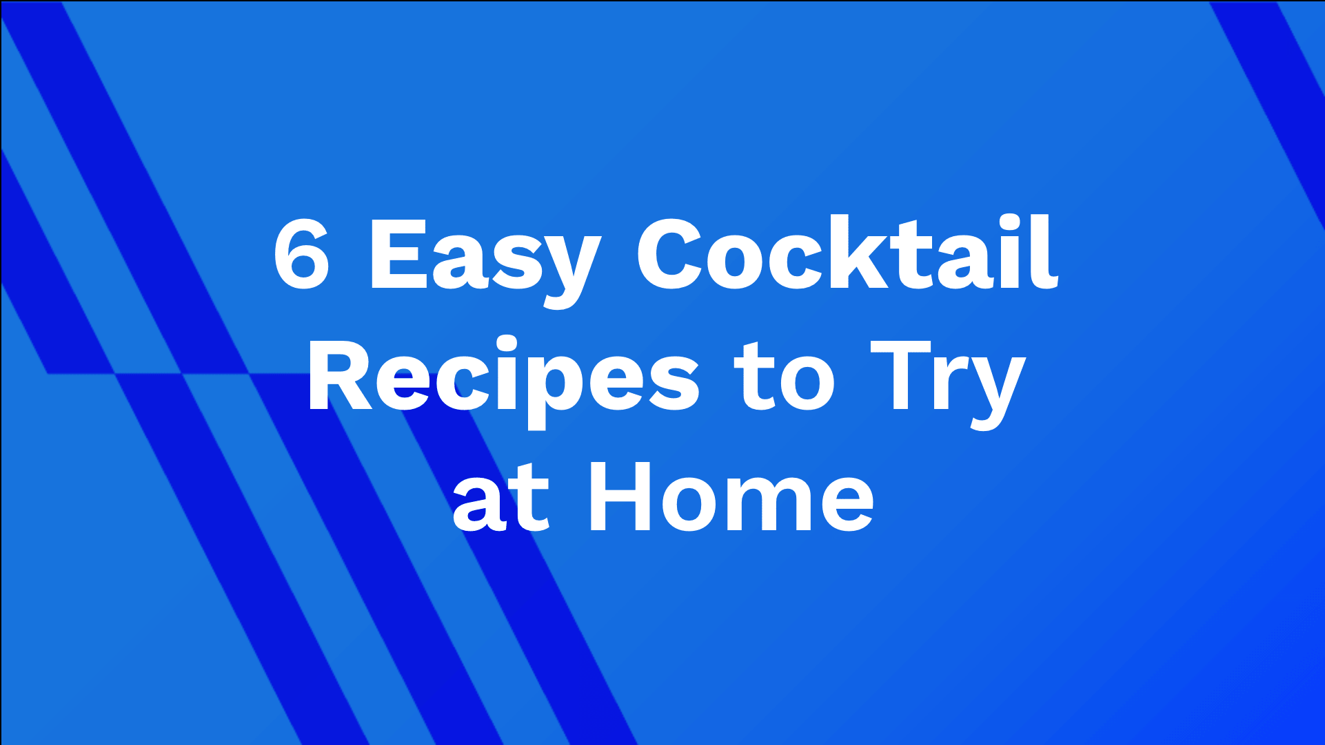 6 Easy Cocktail Recipes to Try at Home