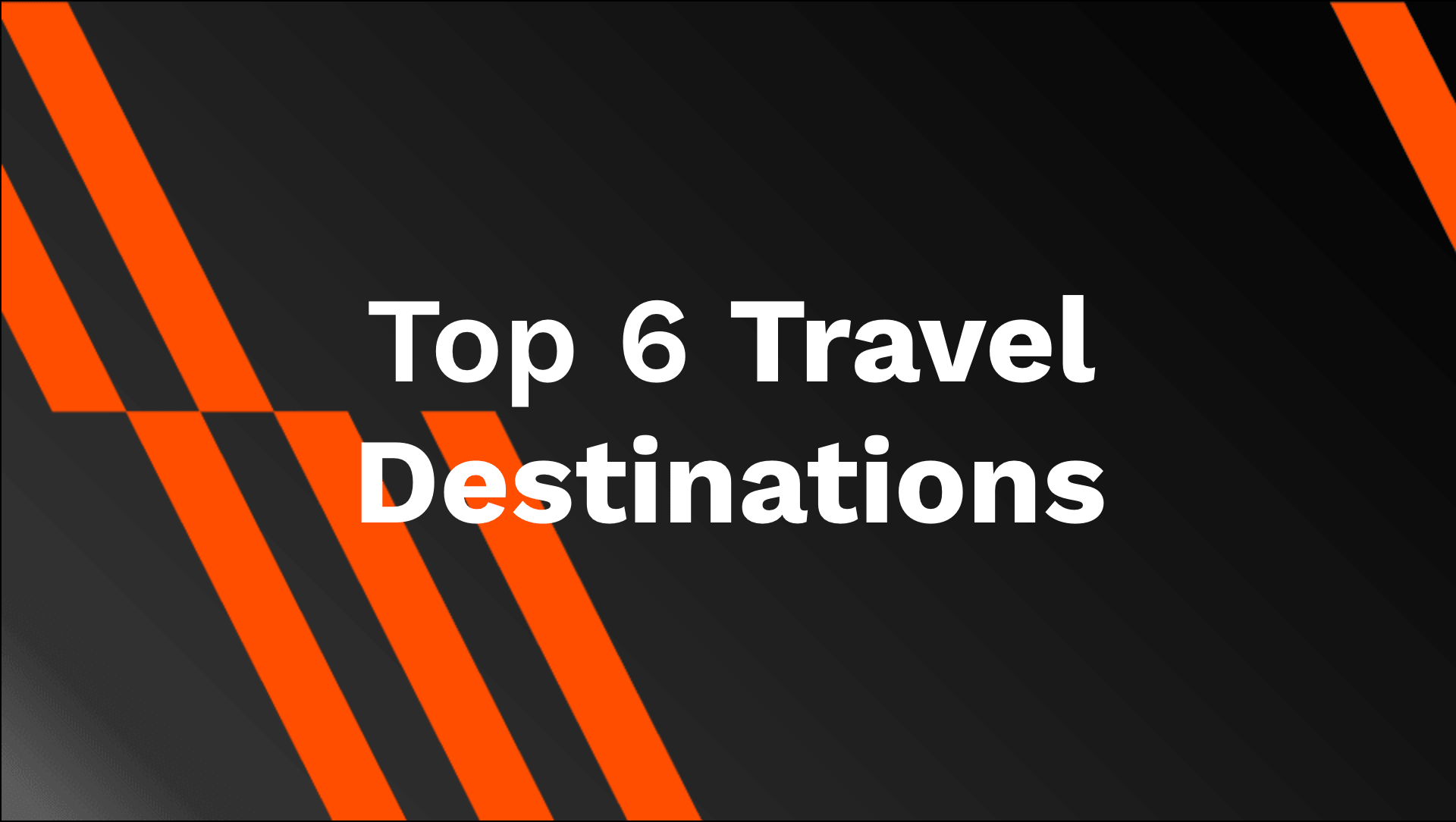 Top 6 Travel Destinations