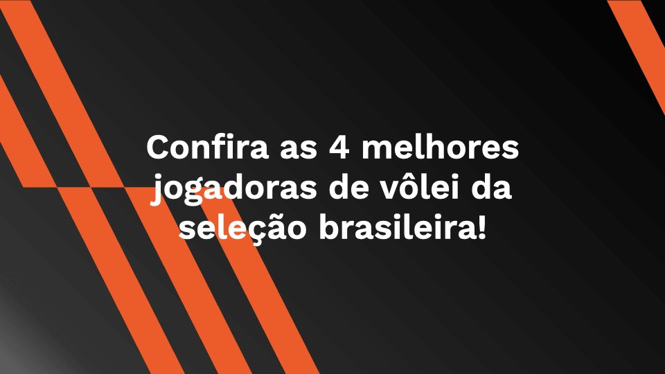 Confira as 4 melhores jogadoras de vôlei da seleção brasileira!