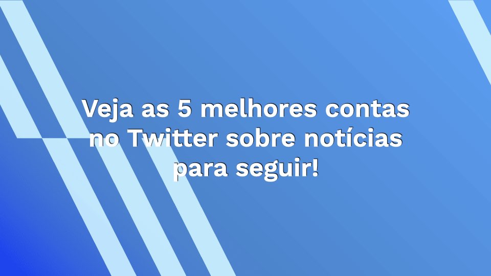 Veja as 5 melhores contas no Twitter sobre notícias para seguir!