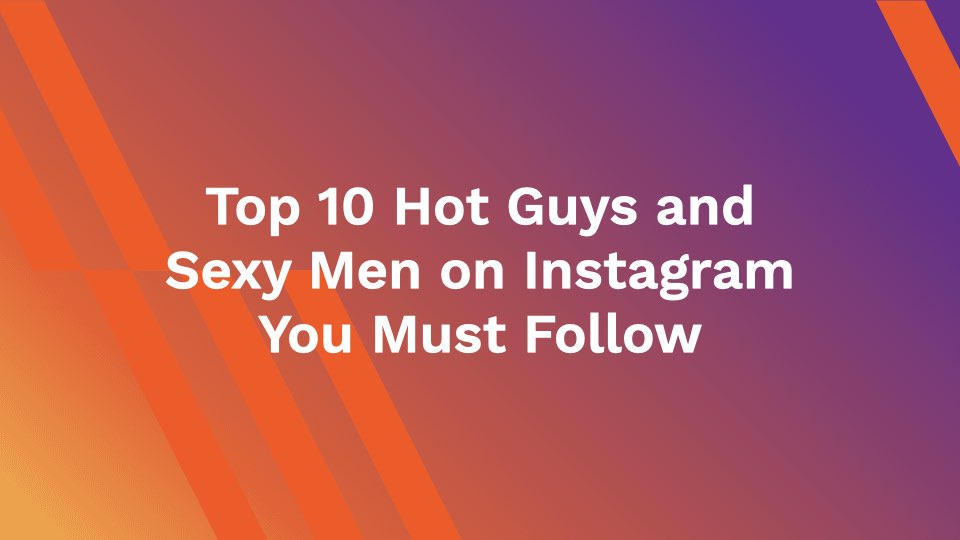 Top 10 Hot Guys and Sexy Men on Instagram You Must Follow