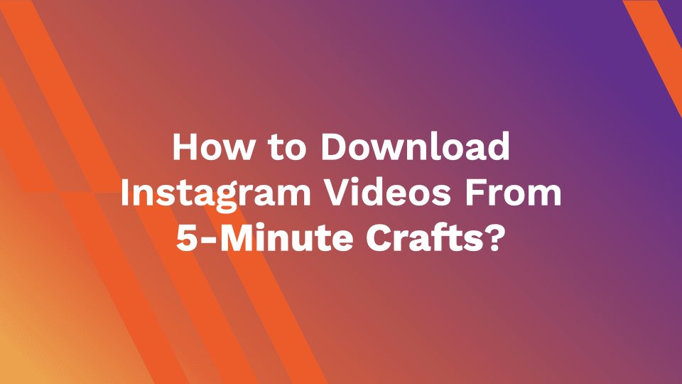 How to Download Instagram Videos From 5-Minutes Crafts?