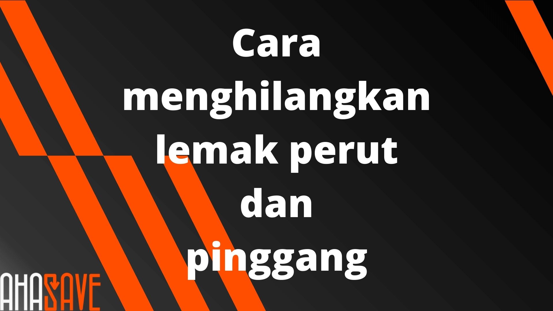 AhaSave All Video Downloader_Cara menghilangkan lemak perut dan pinggang