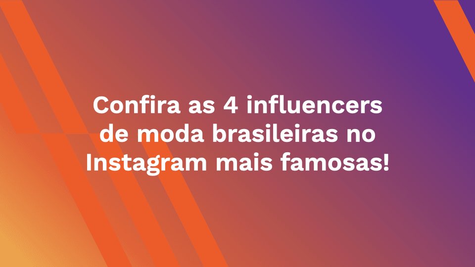 Confira as 4 influencers de moda brasileiras no Instagram mais famosas!