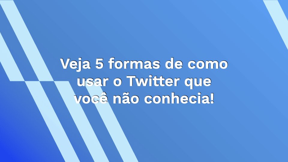 Veja 5 formas de como usar o Twitter que você não conhecia!