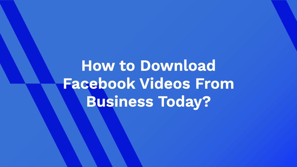 How to Download Facebook Videos From Business Today?