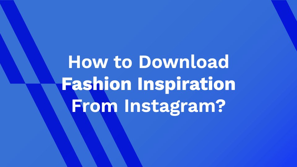 How to Download Fashion Inspiration From Instagram?