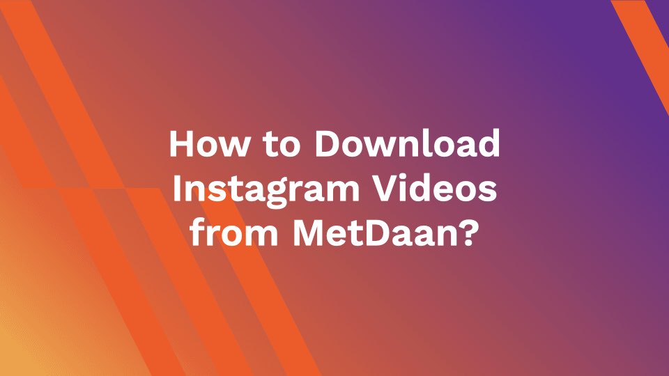 How to Download Instagram Videos from MetDaan?